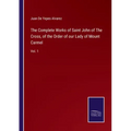 The Complete Works of Saint John of The Cross, of the Order of our Lady of Mount Carmel: Vol. 1