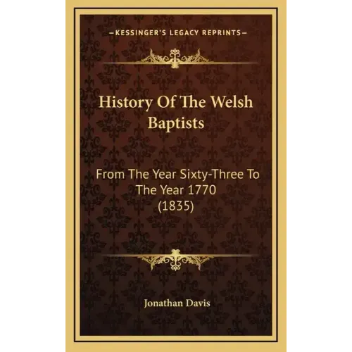 History Of The Welsh Baptists: From The Year Sixty-Three To The Year 1770 (1835)