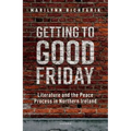 Getting to Good Friday: Literature and the Peace Process in Northern Ireland