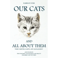 Our Cats and All about Them - Their Varieties, Habits, and Management: And for Show, The Standard of Excellence and Beauty; Described and Pictured