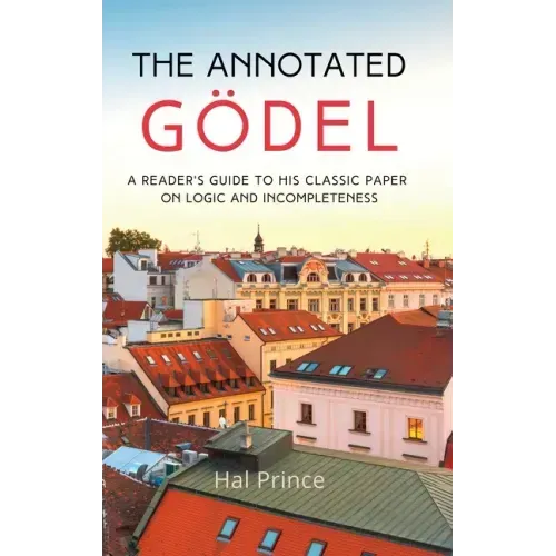 The Annotated Gödel: A Reader's Guide to his Classic Paper on Logic and Incompleteness