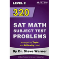 320 SAT Math Subject Test Problems arranged by Topic and Difficulty Level - Level 2: 160 Questions with Solutions, 160 Additional Questions with Answe