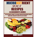 Micronutrient Diet Recipes (A Beginner's Guide): The ultimate guide to losing weight, regaining energy and live a healthy lifestyle in 28 days.