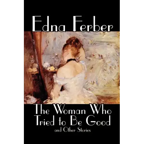 The Woman Who Tried to Be Good and Other Stories by Edna Ferber, Fiction, Literary