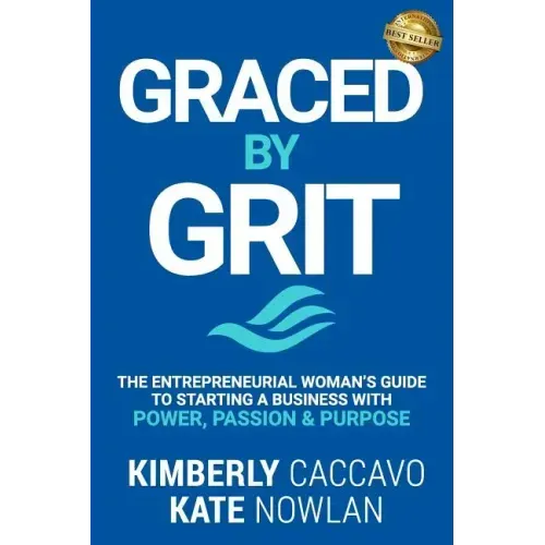 Graced by Grit: The Entrepreneurial Woman's Guide to Starting a Business with Power, Passion & Purpose
