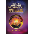 Treatise Of Metaphysical Martial Arts: The art that began in the heavens