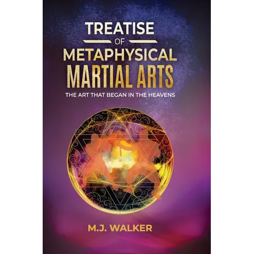Treatise Of Metaphysical Martial Arts: The art that began in the heavens