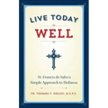 Live Today Well: St. Francis de Sales's Simple Approach to Holiness