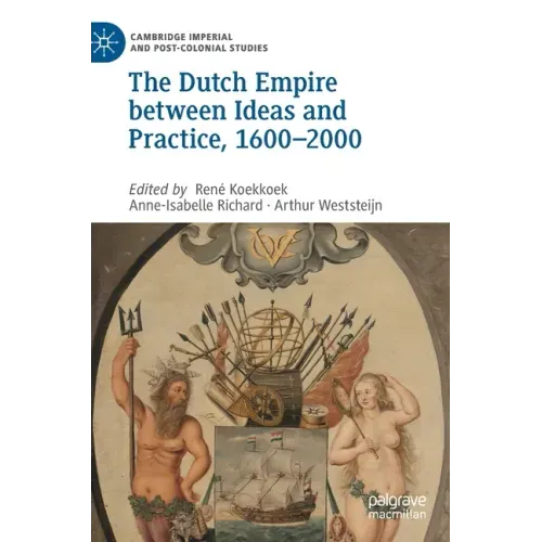 The Dutch Empire Between Ideas and Practice, 1600-2000