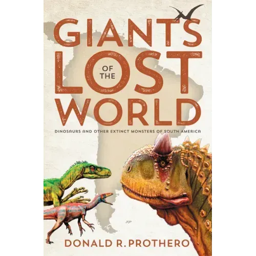 Giants of the Lost World: Dinosaurs and Other Extinct Monsters of South America