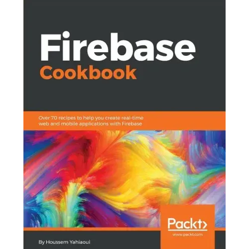 Firebase Cookbook: Over 70 recipes to help you create real-time web and mobile applications with Firebase