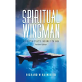Spiritual Wingman: A Fighter Pilot's Journey To God