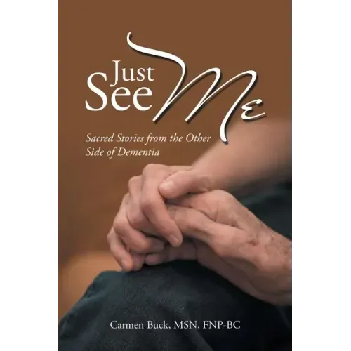 Just See Me: Sacred Stories from the Other Side of Dementia