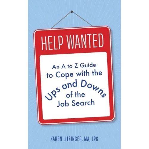Help Wanted: An A to Z Guide to Cope with the Ups and Downs of the Job Search