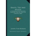 Knots, Ties And Splices: A Handbook For Seafarers, Travelers, And All Who Use Cordage (1884)