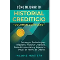 Cómo Mejorar Tu Historial Crediticio: Estrategias Probadas Para Reparar Tu Historial Crediticio, Cómo Incrementarlo y Superar La Deuda de Tarjeta de C