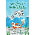 The Joy of Finding FISH: A Journey of Fulfilment, Inspiration, Success and Happiness