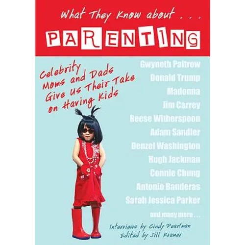 What They Know About... Parenting!: Celebrity Moms and Dads Give Us Their Take on Having Kids