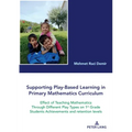 Supporting Play-Based Learning in Primary Mathematics Curriculum: Effect of Teaching Mathematics Through Different Play Types on 1st Grade Students Ac