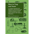 How to Trap and Snare: A Complete Manual for the Sportsman, Game Preserver and Amateur on the Art of Taking Animals and Birds in Traps, Snare