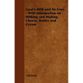 Goat's Milk and Its Uses;With Information on Milking and Making Cheese, Butter and Cream