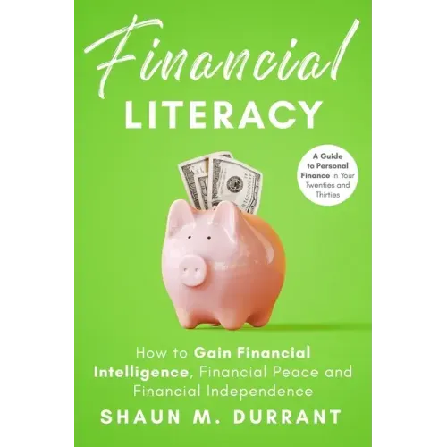 Financial Literacy: How to Gain Financial Intelligence, Financial Peace and Financial Independence.: A Guide to Personal Finance in Your T
