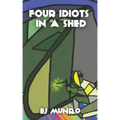 Four idiots in a shed