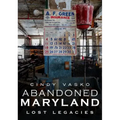 Abandoned Maryland-Lost Legacies