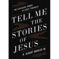Tell Me the Stories of Jesus: The Explosive Power of Jesus' Parables