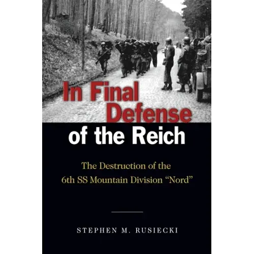 In Final Defense of the Reich: The Destruction of the 6th SS Mountain Divison Nord