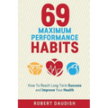 69 Maximum Performance Habits: How To Reach Long-Term Success and Improve Your Health