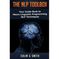 The NLP Toolbox: Your Guide Book to Neuro Linguistic Programming NLP Techniques