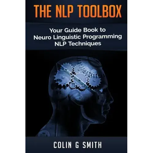 The NLP Toolbox: Your Guide Book to Neuro Linguistic Programming NLP Techniques