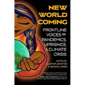 New World Coming: Frontline Voices on Pandemics, Uprisings, and Climate Crisis