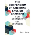 The Compendium of American English Grammar: For Advanced ESL Speakers