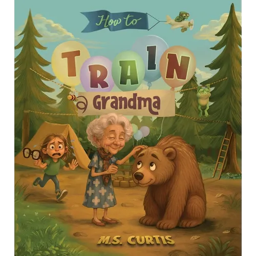 How To Train a Grandma: A Hilarious Take on Life Through the Eyes of a Five-Year-Old