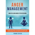 Anger Management: Tame The Lion Inside of You for Good: Discover How to Improve Your Emotional Self-Control, Make Your Relationships Thr