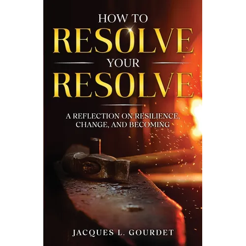 How to Resolve Your Resolve: A Reflection on Resilience, Change, and Becoming