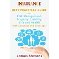 Insurance: Best Practical Guide for Risk Management, Property, Liability, Life and Health with Concepts and Coverage.