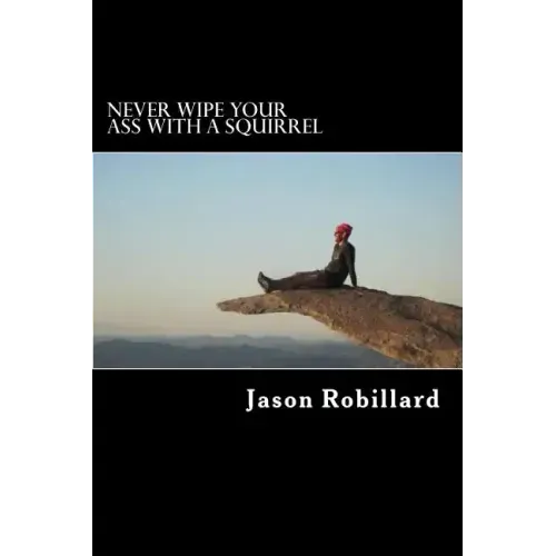Never Wipe Your Ass with a Squirrel: A trail running, ultramarathon, and wilderness survival guide for weird folks