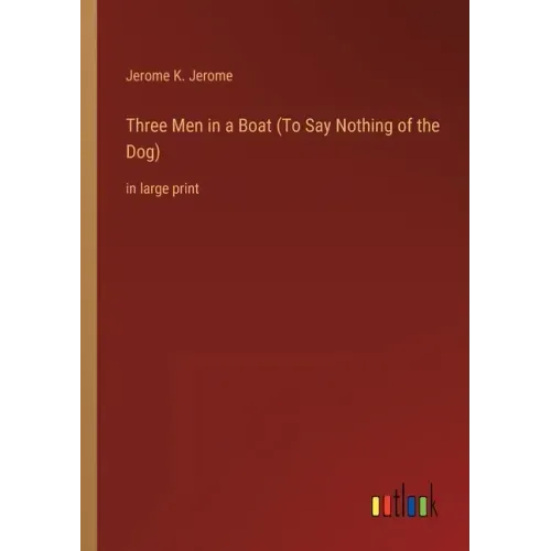 Three Men in a Boat (To Say Nothing of the Dog): in large print
