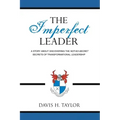 The Imperfect Leader: A Story About Discovering the Not-So-Secret Secrets of Transformational Leadership