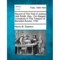 Record of the Trial of Joshua Hett Smith, Esq., for Alleged Complicity in the Treason of Benedict Arnold, 1780