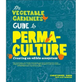 The Vegetable Gardener's Guide to Permaculture: Creating an Edible Ecosystem