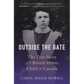 Outside the Gate: The True Story of a British Home Child in Canada