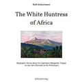 The White Huntress of Africa: Biographic Novel about the legendary Margarete Trappe on her farm Momella at the Kilimanjaro