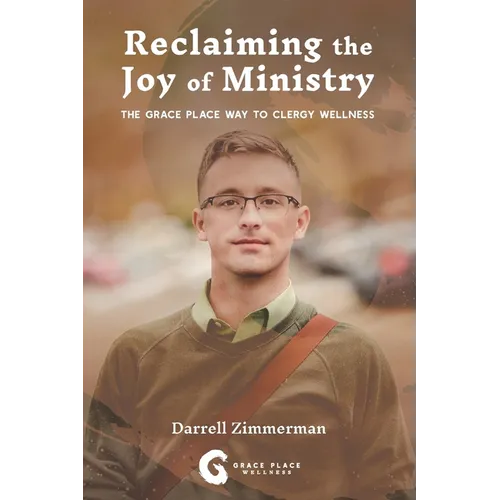 Reclaiming the Joy of Ministry: The Grace Place Way To Clergy Wellness