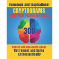 Humorous and Inspirational Cryptograms for Adults: Large Print Puzzle Book of 300 Quotes and One-Liners About Retirement and Aging Enthusiastically fo