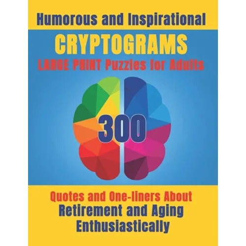Humorous and Inspirational Cryptograms for Adults: Large Print Puzzle Book of 300 Quotes and One-Liners About Retirement and Aging Enthusiastically fo