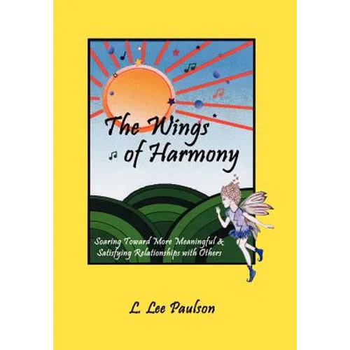 The Wings of Harmony: Soaring Toward More Meaningful & Satisfying Relationships with Others